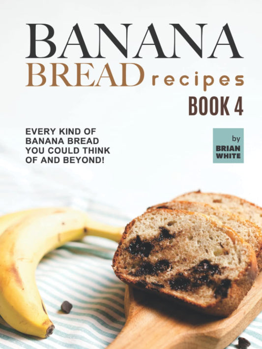 Banana Bread Recipes – Book 4: Every Kind of Banana Bread You Could Think Of and Beyond! - 229