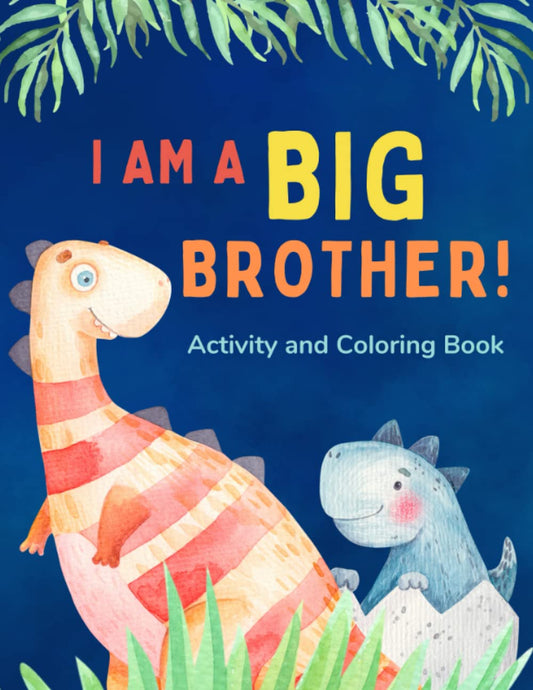 I am a Big Brother Activity and Coloring Book: Gift Book that Explores the Role of an Older Sibling and the Excitement of a New Baby through Fun Dinosaur Activities - 3398