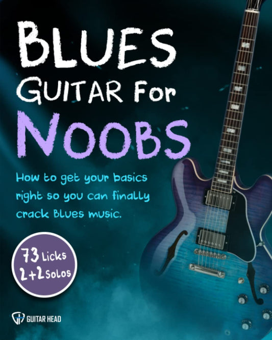 Blues Guitar For Noobs: How To Get Your Basics Right So You Can Finally Crack Blues Music: 73 Licks + 2 Solos + 2 Play Along Solos + Backing Tracks Included - 5146