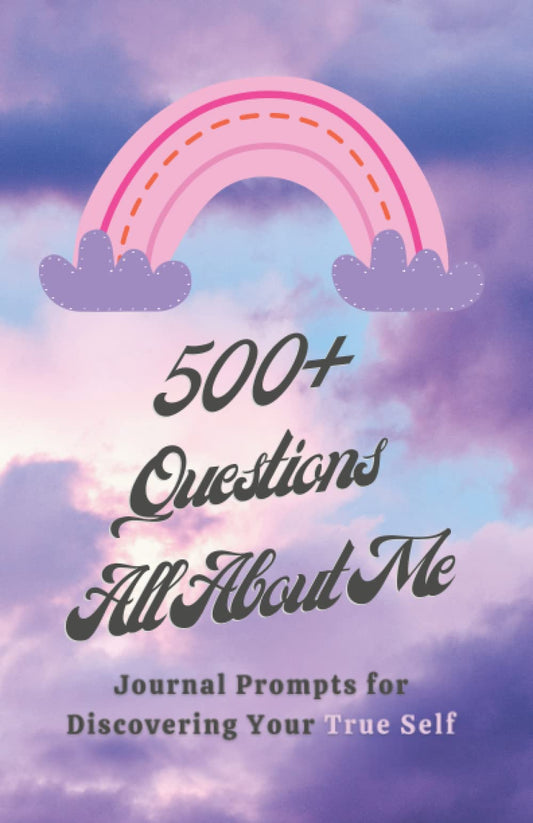 500+ Questions All About Me: Journal Prompts for Discovering Your True Self