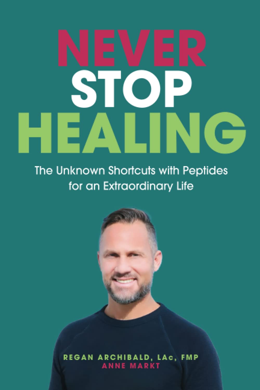 Never Stop Healing: The Unknown Shortcuts with Peptides for an Extraordinary Life