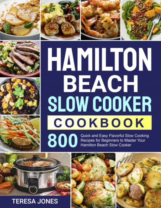 Hamilton Beach Slow Cooker Cookbook: 800 Quick and Easy Flavorful Slow Cooking Recipes for Beginners to Master Your Hamilton Beach Slow Cooker - 9422