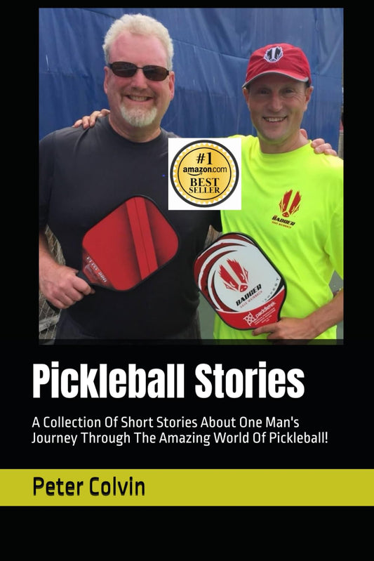 Pickleball Stories: A Collection Of Short Stories About One Man's Journey Through The Amazing World Of Pickleball!