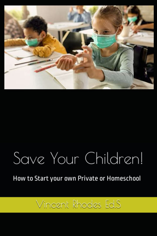 Save Your Children!: How to Start your own Private or Homeschool