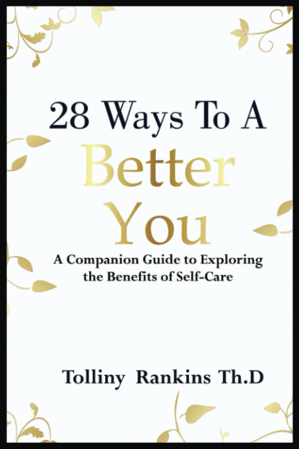 28 Ways To A Better You: A Companion Guide To Exploring The Benefits of Self-Care