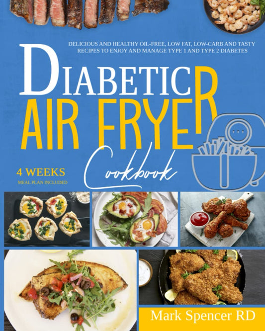 Diabetic Air Fryer Cookbook: Delicious And Healthy Oil-Free, Low Fat, Low-Carb And Tasty Recipes To Enjoy And Manage Type 1 and Type 2 Diabetes And Pre-Diabetes. 4 Weeks Meal Plan Included. - 6272