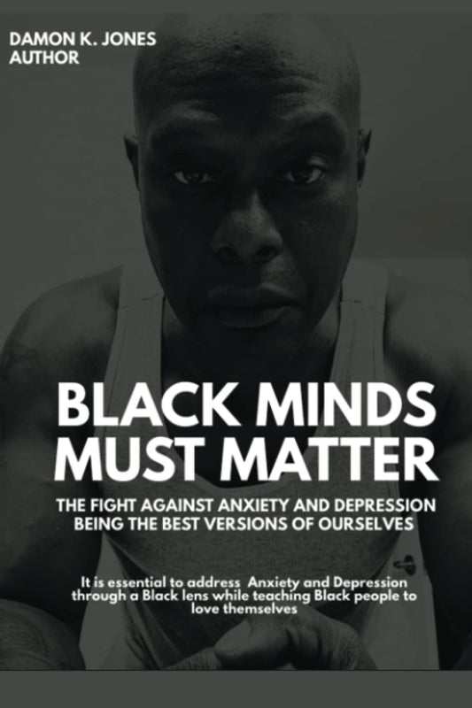 Black Minds Must Matter!: The Fight Against Anxiety and Depression Being the Best Version of Ourselves - 3309
