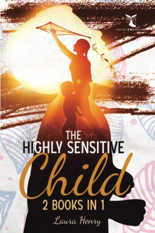 THE HIGHLY SENSITIVE CHILD 2 Books In 1: How Conscious Parents Can Help Their Children Overcome the Challenges This Trait Imposes + Age By Age ... Interactions, Self-Confidence and Empath) - 4028