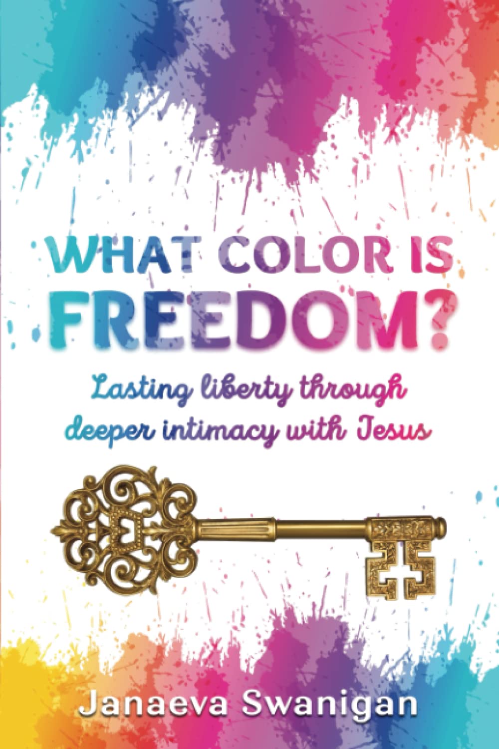 What Color Is Freedom?: lasting liberty through deeper intimacy with Jesus