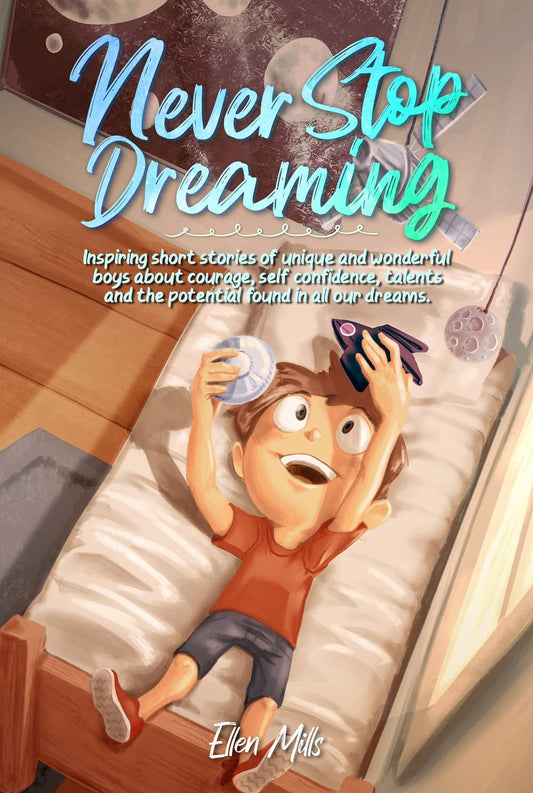 Never Stop Dreaming: Inspiring short stories of unique and wonderful boys about courage, self-confidence, and the potential found in all our dreams (Motivational Books for Children) - 9736