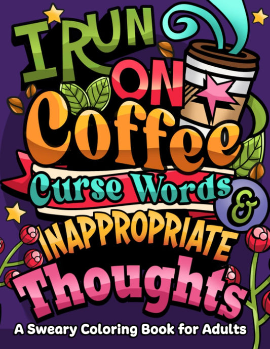 I Run on Coffee, Curse Words & Inappropriate Thoughts: A Sweary Coloring Book for Adults with Motivational Quotes, For Stress Relief and Relaxation (Swear Word Coloring Book Series) - 6635