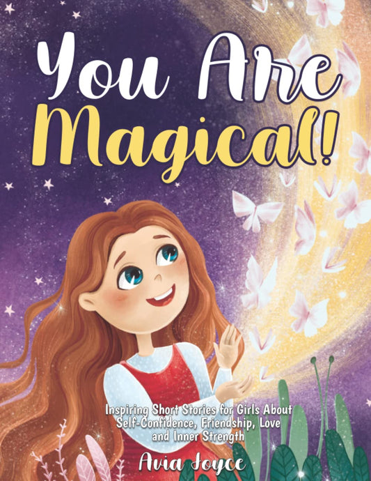 You Are Magical!: Inspiring Short Stories for Girls About Self-Confidence, Friendship, Love and Inner Strength - 1219