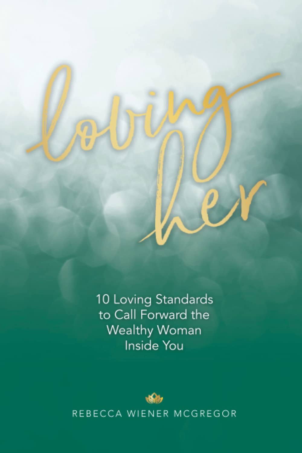 Loving Her: 10 Loving Standards to Call Forward the Wealthy Woman Inside You