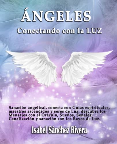 Ángeles. Conectando con la Luz: Sanación angelical, conecta con Guías espirituales, maestros ascendidos y seres de Luz, descubre los Mensajes con el ... (Oráculos para el ALMA) (Spanish Edition) - 4479