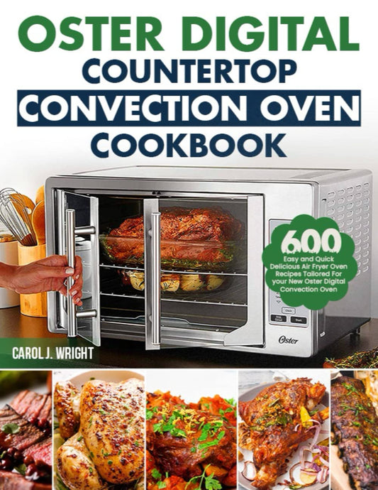 Oster Digital Countertop Convection Oven Cookbook: 600 Easy and Quick Delicious Air Fryer Oven Recipes Tailored For your New Oster Digita - 8188