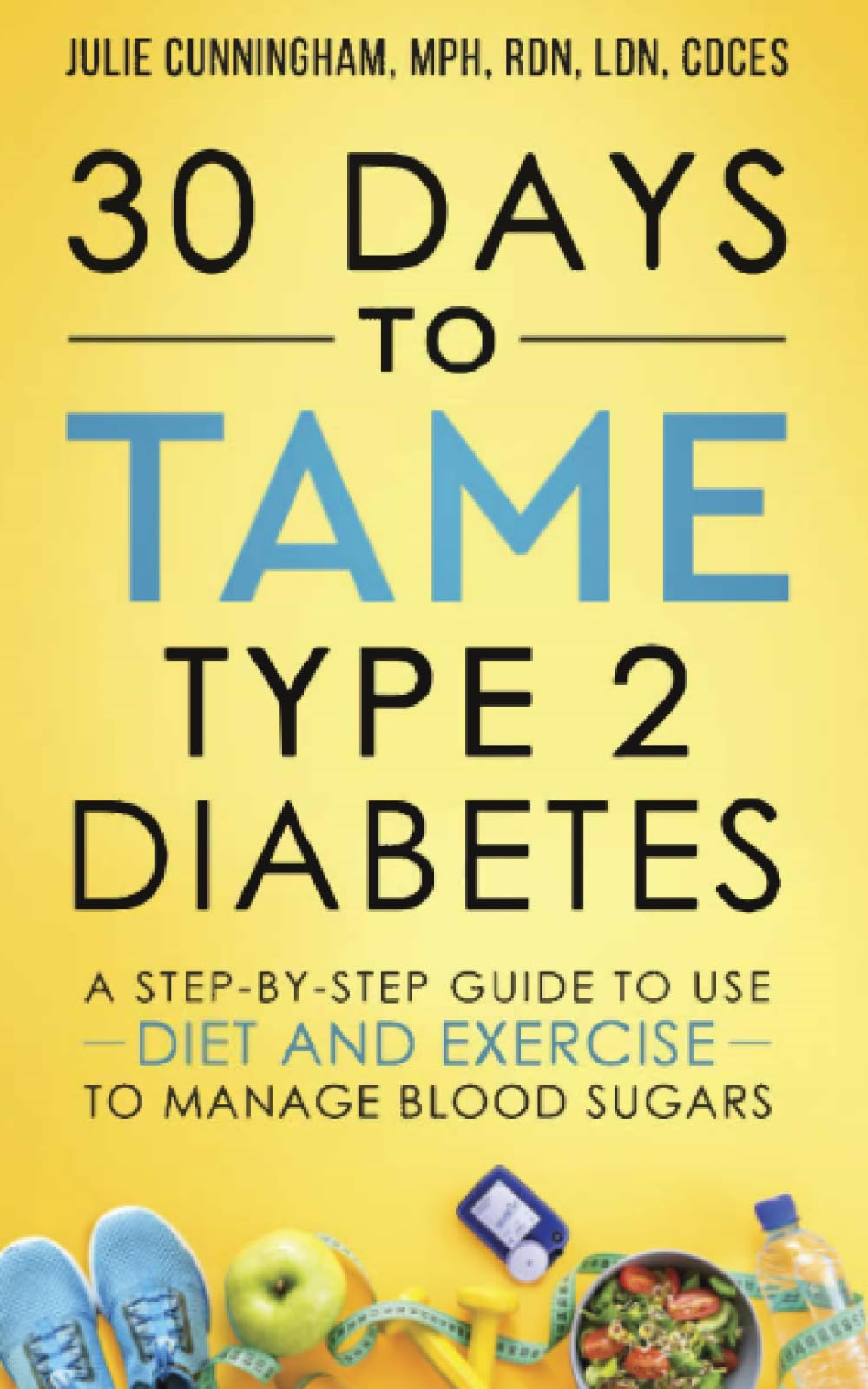 30 Days to Tame Type 2 Diabetes: A step-by-step daily guide to managing blood sugars with diet and exercise