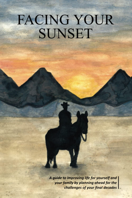 Facing Your Sunset: A guide to improving life for yourself and your family by planning ahead for the challenges of your final decades - 882