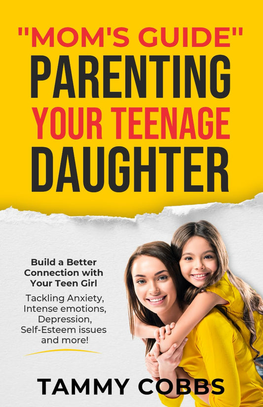 "Mom's Guide" Parenting Your Teenage Daughter: Build a Better Connection with Your Teen Girl Tackling Anxiety, Intense Emotions, Depression, Self-Esteem issues and more! - 8822