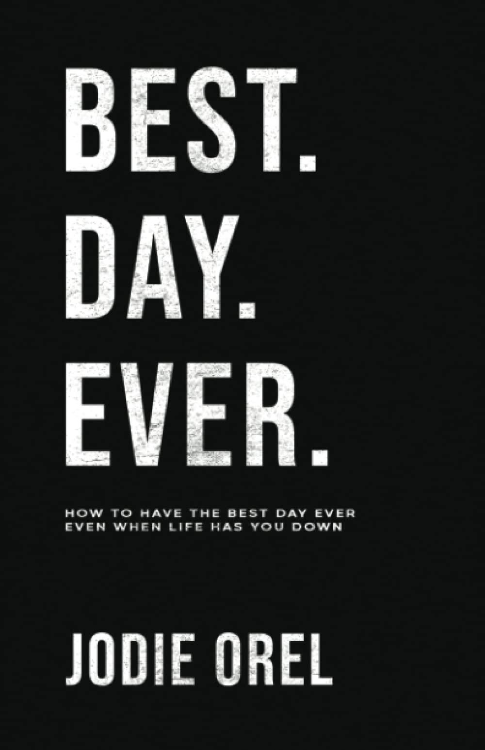 Best. Day. Ever.: How to Have the Best Day Ever Even When Life Has You Down - 8772