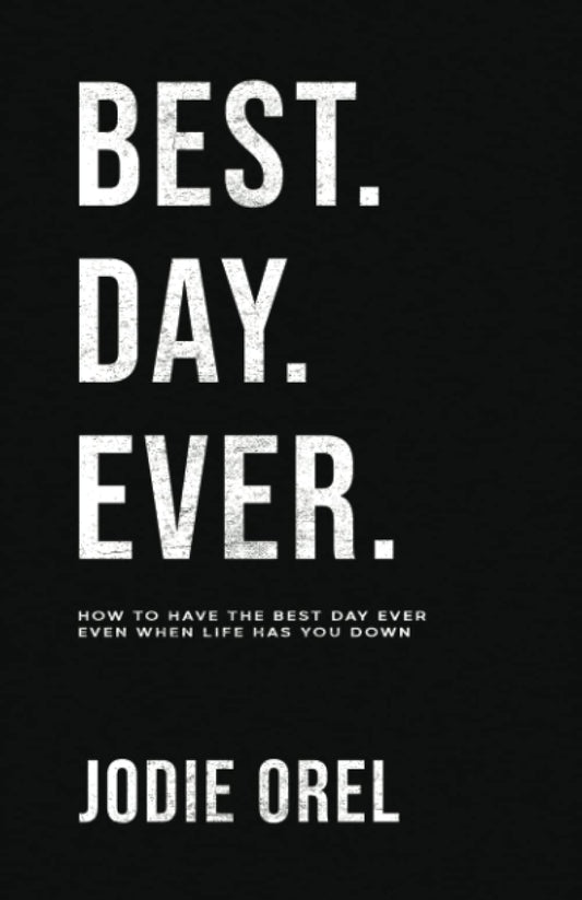 Best. Day. Ever.: How to Have the Best Day Ever Even When Life Has You Down - 8772