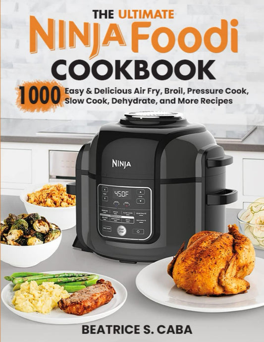 the Ultimate Ninja Foodi Cookbook: 1000 Easy & Delicious Air Fry, Broil, Pressure Cook, Slow Cook, Dehydrate, and More Recipes for Beginners and Advanced Users - 9010