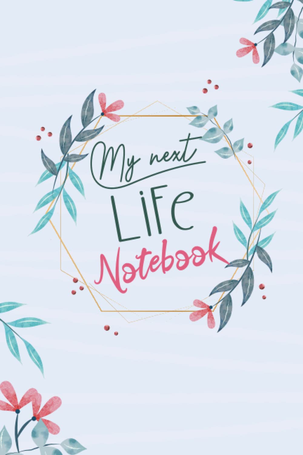 My Next Life Lined Writing Journal: Blank Lined Notebook For Writing,Lined Floral Notebook,Ruled Paper Notebook Journal For Men Women Girls & Kids