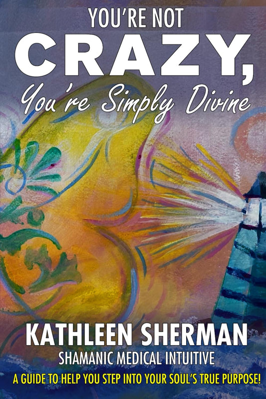 You're Not Crazy, You're Simply Divine: A Guide to Help You Step into Your Soul's True Purpose! - 6989