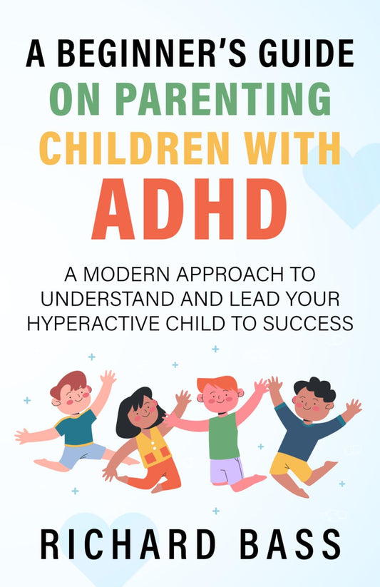 A Beginner's Guide on Parenting Children with ADHD: A Modern Approach to Understand and Lead your Hyperactive Child to Success (Successful Parenting) - 9825