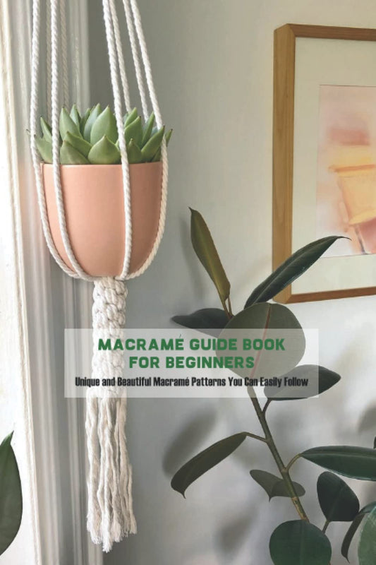 Macramé Guide Book for Beginners: Unique and Beautiful Macramé Patterns You Can Easily Follow - 3102