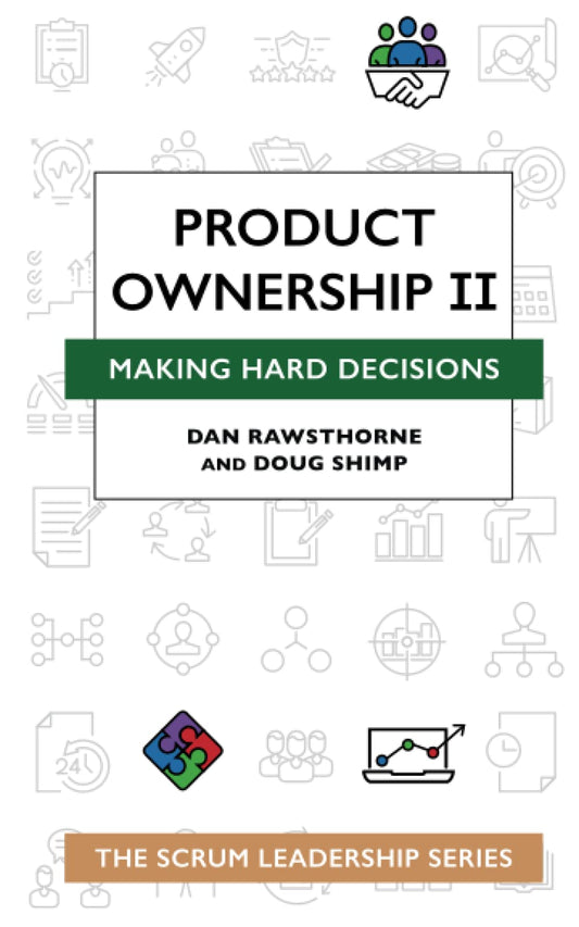 Product Ownership II: Making Hard Decisions (The Scrum Leadership Series)