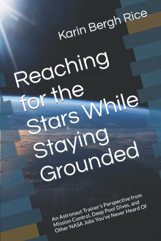 Reaching for the Stars While Staying Grounded: An Astronaut Trainer's Perspective from Mission Control, Deep Pool Dives, and Other NASA Jobs You've Never Heard Of