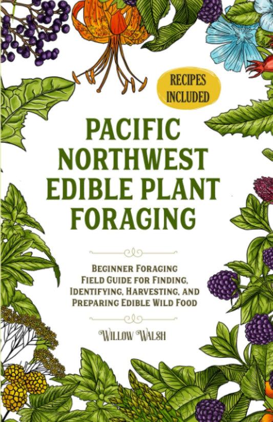 Pacific Northwest Edible Plant Foraging: Beginner Foraging Field Guide for Finding, Identifying, Harvesting, and Preparing Edible Wild Food (The Foraging Series) - 2487