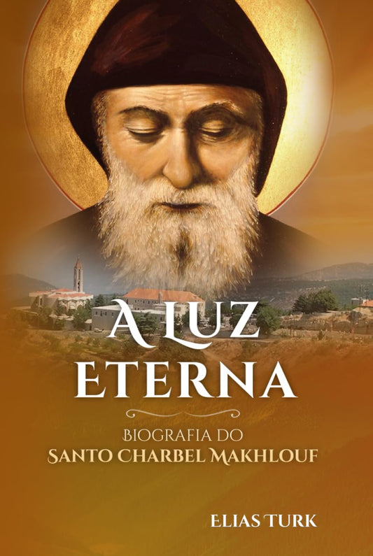 A Luz Eterna: Biografia Do Santo Charbel Makhlouf (1828-1898) (Portuguese Edition)