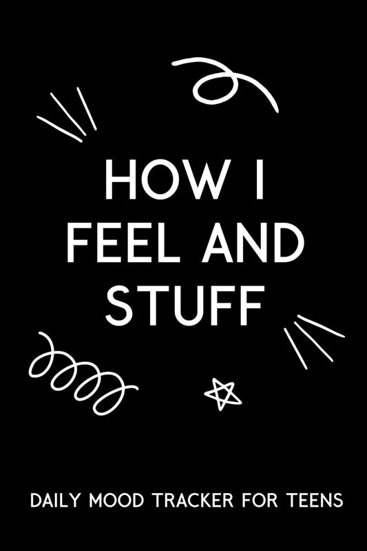 How I Feel and Stuff: Daily Mood Tracker for Teens: Daily Journal for Tracking Mood, Self-Care, Gratitude, Goals, Sleep and Energy, Mental Health and ... Journal for Teen Boys, Girls and Young Adults - 2191