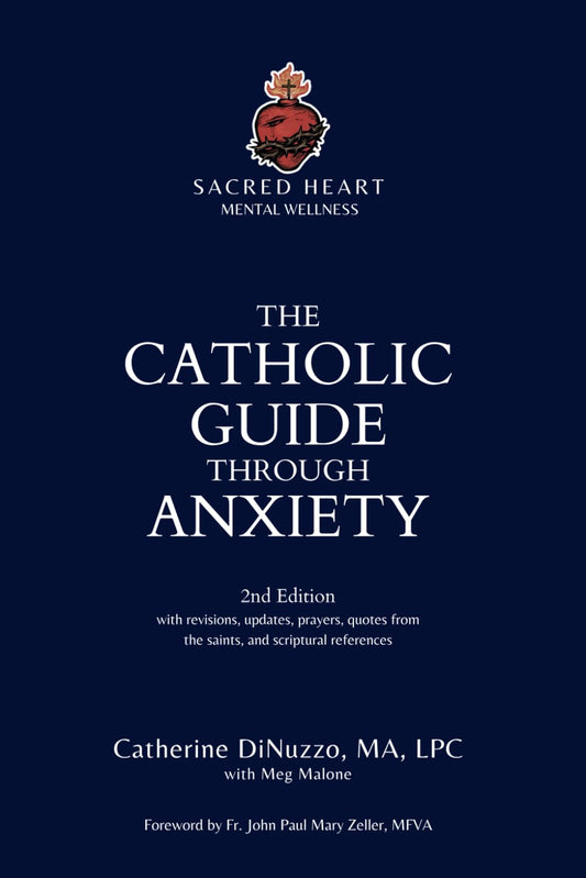 The Catholic Guide Through Anxiety: Sacred Heart Mental Wellness, with Foreword by Fr. John Paul Mary Zeller, MFVA (Catholic Mental Wellness)