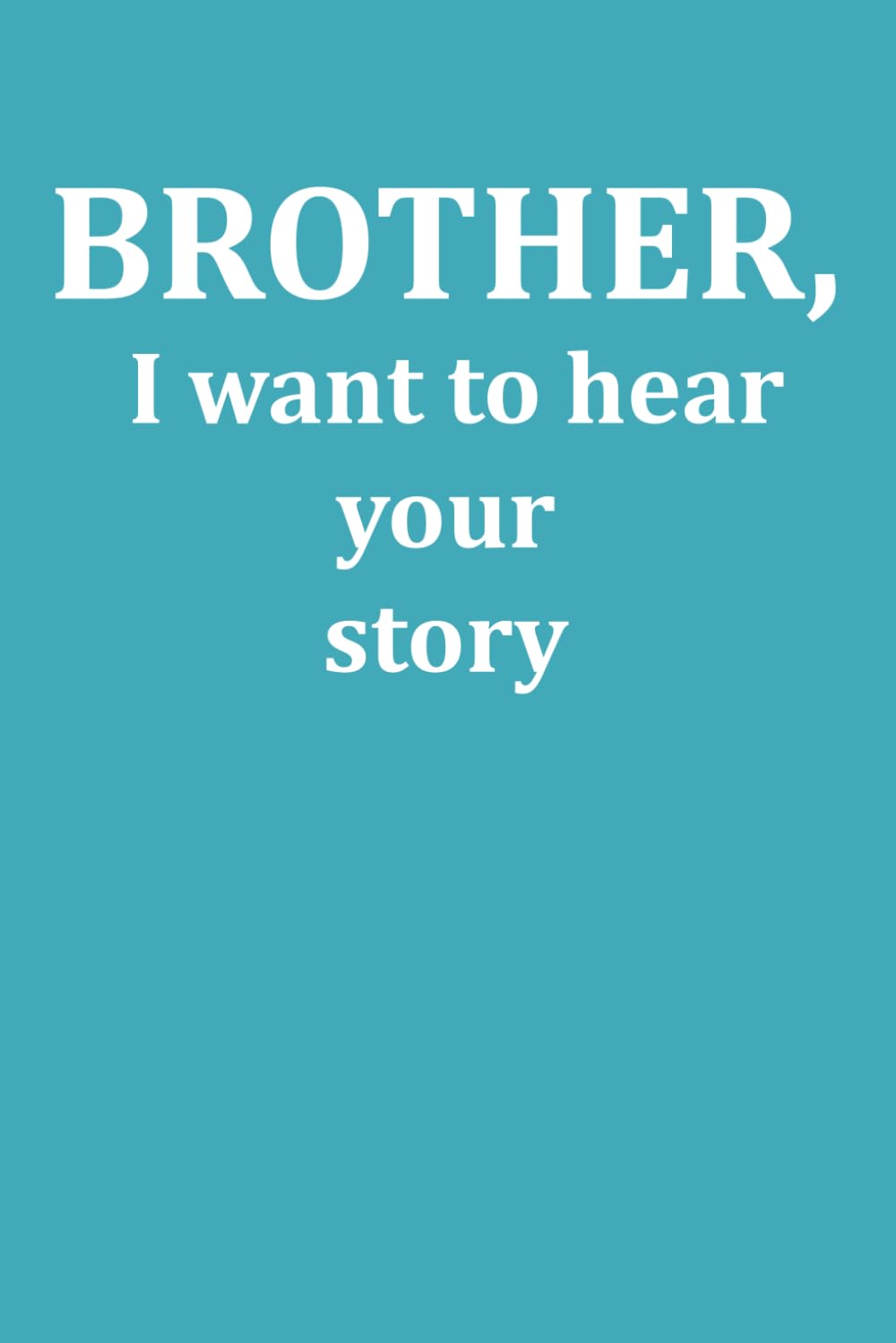Brother, i want to hear your story: More then 100 questions for my brother - 7417