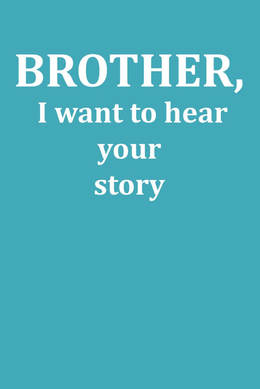 Brother, i want to hear your story: More then 100 questions for my brother - 7417