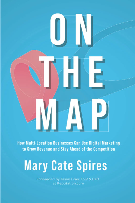 On The Map: How Multi-Location Businesses Can Use Digital Marketing to Grow Revenue and Stay Ahead of the Competition