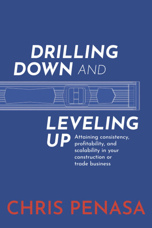 Drilling Down and Leveling Up: Attaining consistency, profitability, and scalability in your construction or trade business - 2702