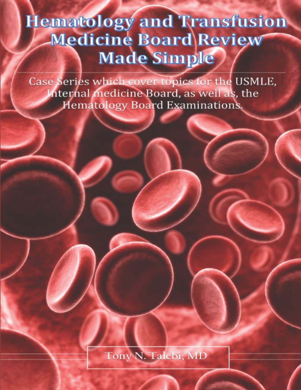 Hematology and Transfusion Medicine Board Review Made Simple: Case Series which cover topics for the USMLE, Internal medicine Board, as well as, the Hematology Board Examinations. - 7342