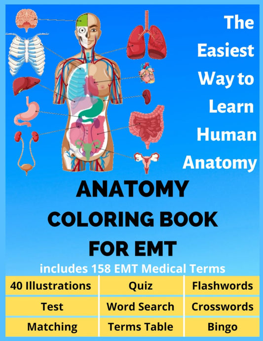 Anatomy coloring book for EMT includes 158 EMT Medical Terms - 40 Illustrations, Flashwords, Word Search, Crosswords, Quiz, Test, Matching, Terms ... Bingo: The Easiest Way to Learn Human Anatomy - 3321