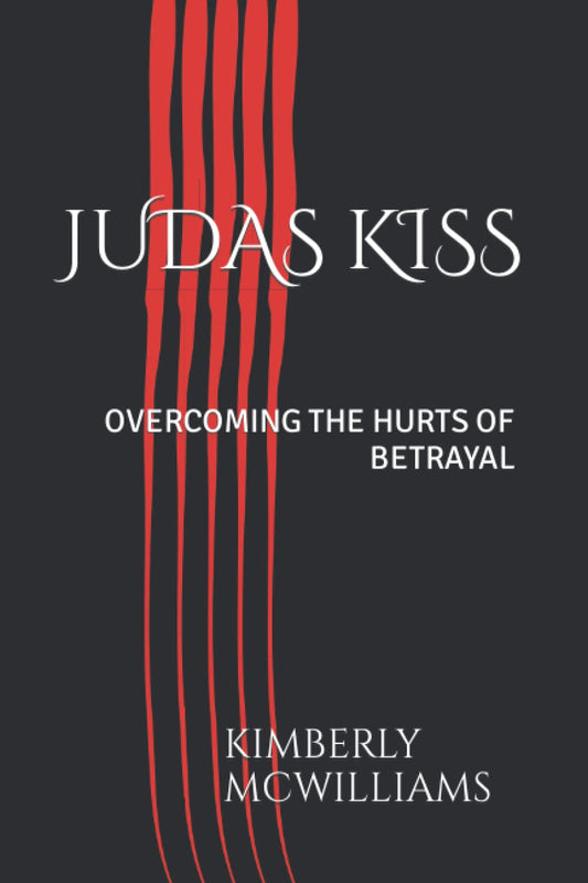 JUDAS KISS: OVERCOMING THE HURTS OF BETRAYAL