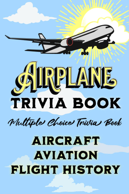 Airplane Trivia Book: Multiple Choice Trivia Book About Airplanes and the History of Flight - 6233