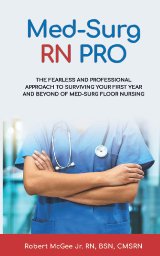 Med-Surg RN PRO: The Fearless and Professional Approach to Surviving Your First Year and Beyond of Med-Surg Floor Nursing