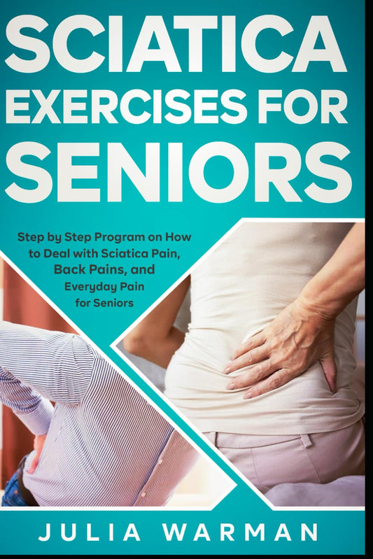 Sciatica Exercises for Seniors: Step by Step Program on How to Deal with Sciatica Pain, Back Pains, and Everyday Pain for Seniors - 7643