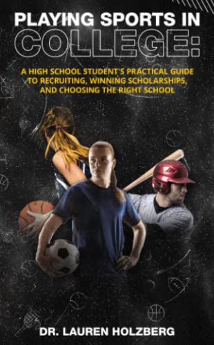 Playing Sports in College: A High School Student's Practical Guide to Recruiting, Winning Scholarships, and Choosing the Right School - 3791