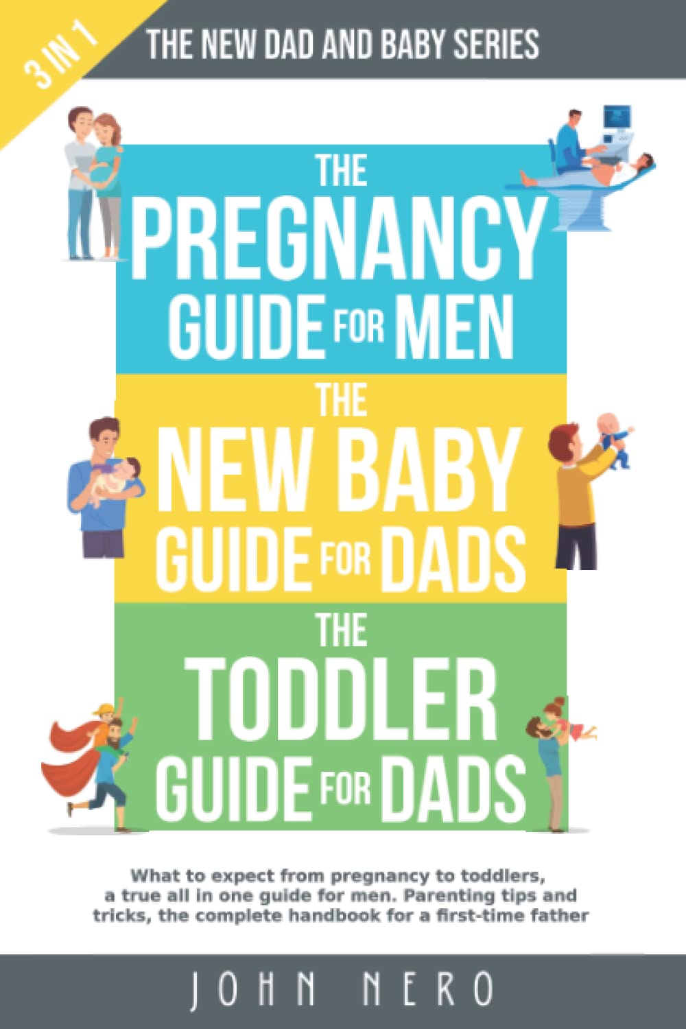 The New Dad and Baby Series: 3 in 1, What to expect from pregnancy to toddlers, a true all in one guide for men. Parenting tips and tricks, the complete handbook for a first-time father