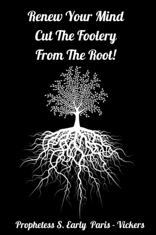 RENEW YOUR MIND CUT THE FOOLERY FROM THE ROOT