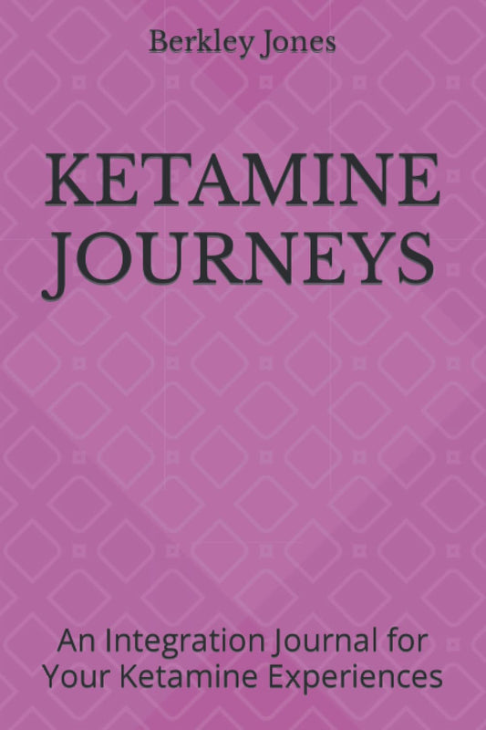KETAMINE JOURNEYS: An Integration Journal for Your Ketamine Experiences
