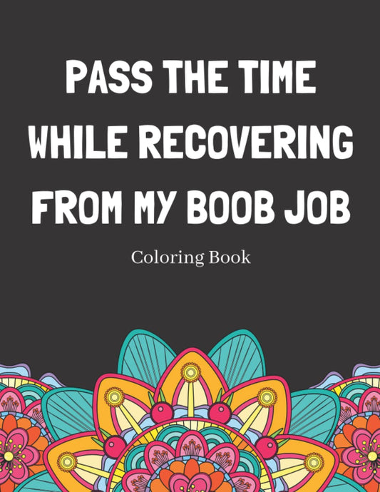 Pass The Time While Recovering From My Boob Job Coloring Book: Relaxing Pattern Coloring Book Medical Patients Gift Idea To Help Unwind And De-stress - 365